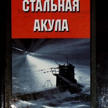"Стальная акула. Немецкая субмарина и ее команда в годы войны. 1939-1945" Вольфганг Отт - Biblion.shop
