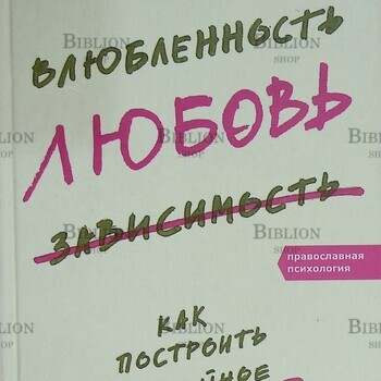 "Влюбленность, любовь, зависимость. Как построить семейное счастье" Священник Андрей Лоргус , психолог Ольга Красникова(Православная психология) - Biblion.shop