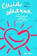 Трейси Брайан, Арден Рон "Сила обаяния. Как завоевывать сердца и добиваться успеха " - Biblion.shop 