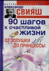 "90 шагов к счастливой жизни. От Золушки до принцессы " Александр Свияш (2006 г) - Biblion.shop 