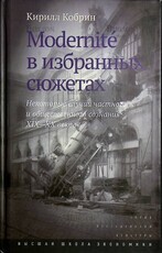 Modernite в избранных сюжетах. Некоторые случаи частного и общественного сознания XIX-XX веков Кобрин Кирилл - Biblion.shop 