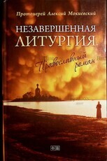 "Незавершенная Литургия: Православный роман " Протоиерей Алексий Мокиевский - Biblion.shop 