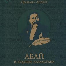 "Абай и будущее Казахстана" Оразалы Сабден (На русском и казахском языках) - Biblion.shop 