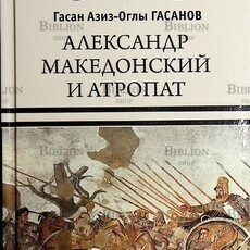 Александр Македонский и атропат Гасанов Гасан Азис-Оглы - Biblion.shop 