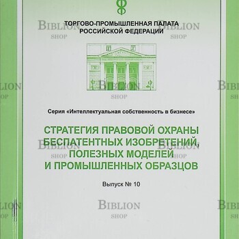 Стратегия правовой охраны беспатентных изобретений,полезных моделей и промышленных образцов,выпуск №10 Шлойдо Г. - Biblion.shop 