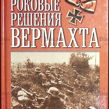 Роковые решения Вермахта. Воспоминания немецких полководцев  Вестфаль З., Крейпе В.и др. - Biblion.shop 