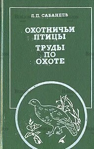 Сабанеев Леонид  "Охотничьи птицы. Труды по охоте "  - Biblion.shop 